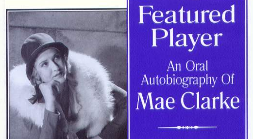 Book Review – “Featured Player: An Oral Autobiography of Mae Clarke” with James Curtis